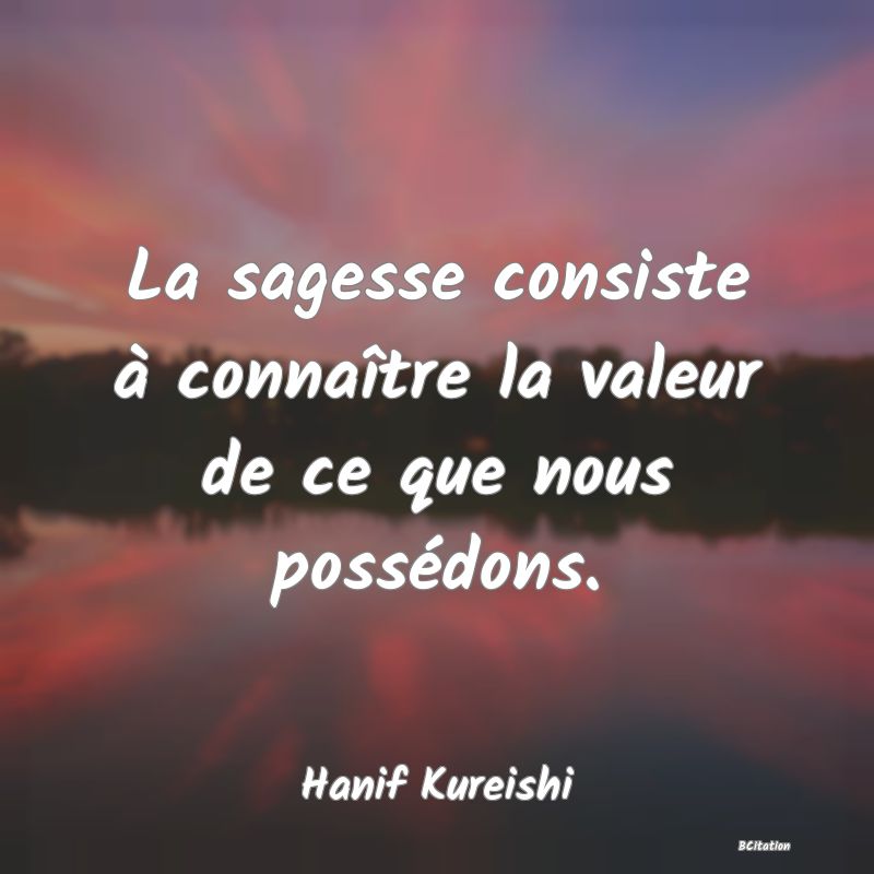 image de citation: La sagesse consiste à connaître la valeur de ce que nous possédons.