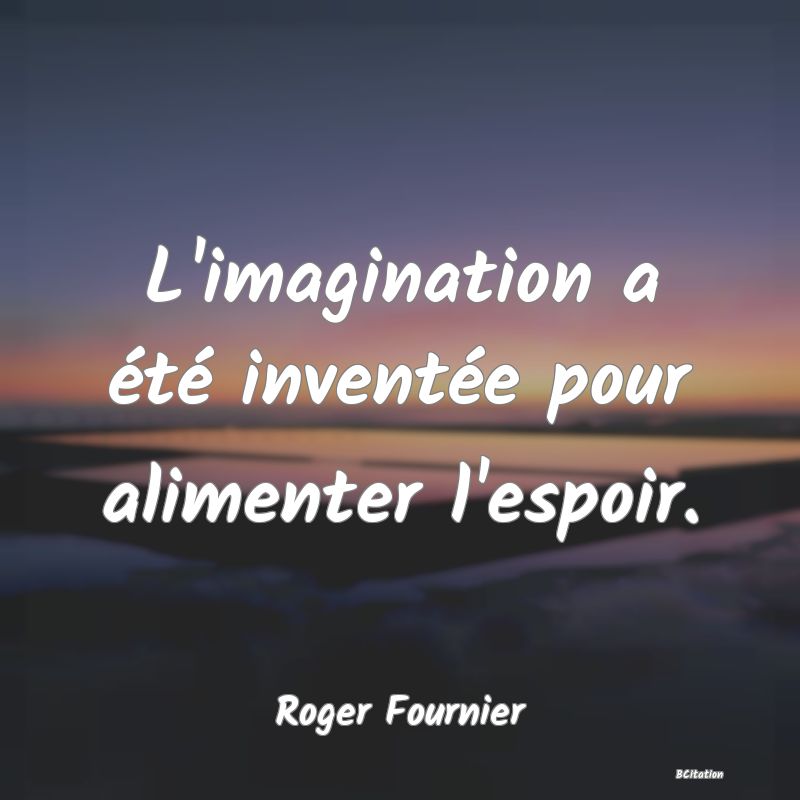 image de citation: L'imagination a été inventée pour alimenter l'espoir.