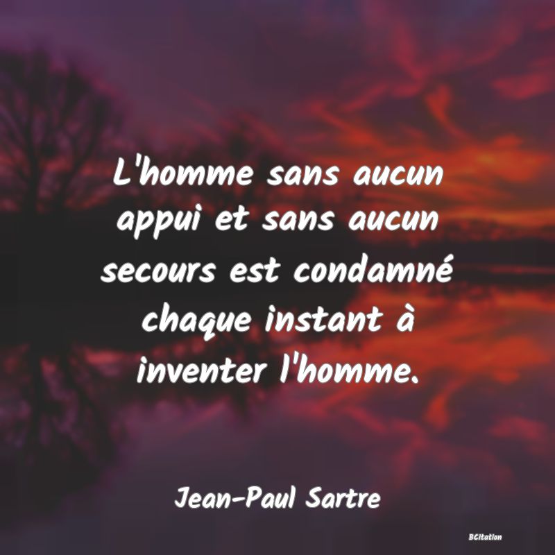 image de citation: L'homme sans aucun appui et sans aucun secours est condamné chaque instant à inventer l'homme.