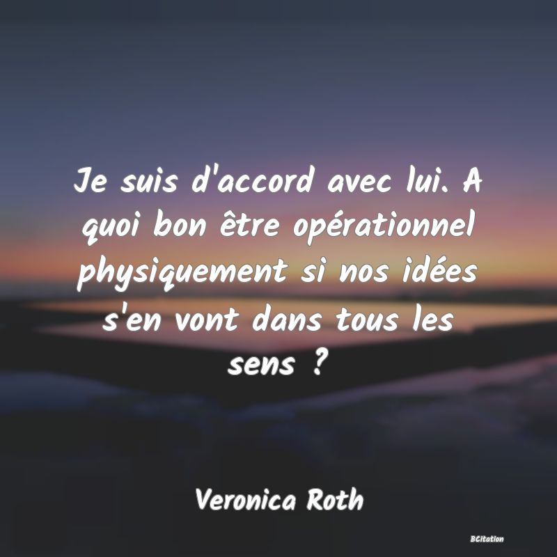 image de citation: Je suis d'accord avec lui. A quoi bon être opérationnel physiquement si nos idées s'en vont dans tous les sens ?