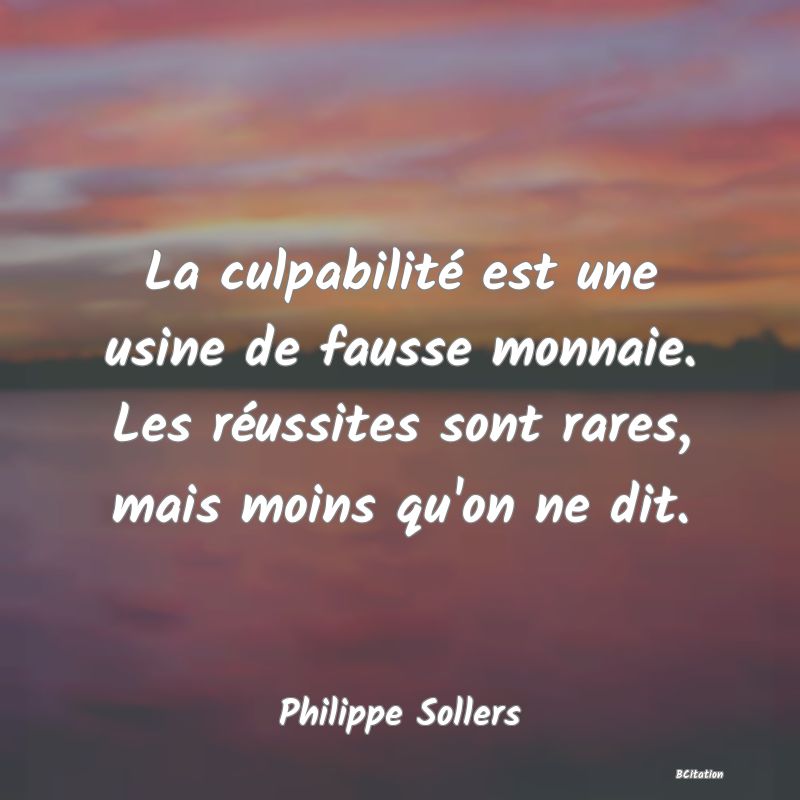 image de citation: La culpabilité est une usine de fausse monnaie. Les réussites sont rares, mais moins qu'on ne dit.