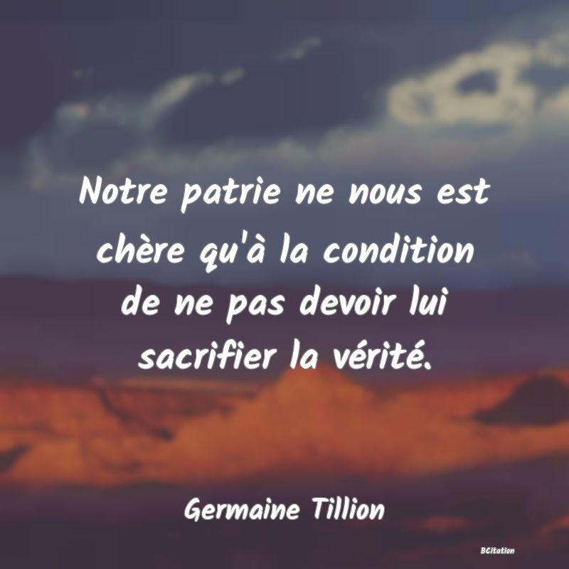 image de citation: Notre patrie ne nous est chère qu'à la condition de ne pas devoir lui sacrifier la vérité.