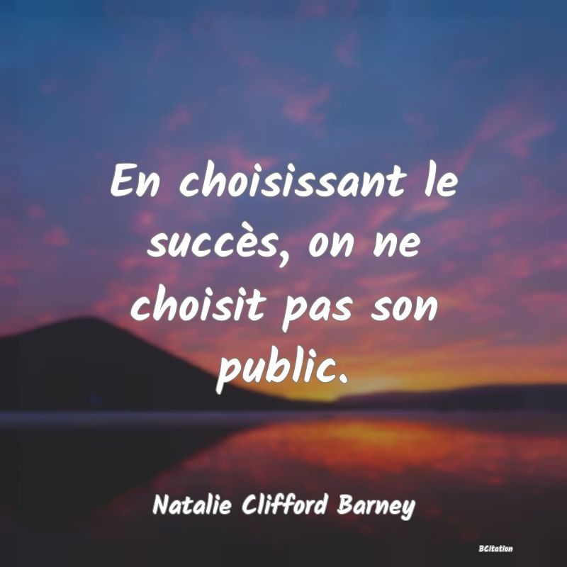 Belle Citation - En choisissant le succès, on ne choisit pas son public. - Natalie Clifford Barney