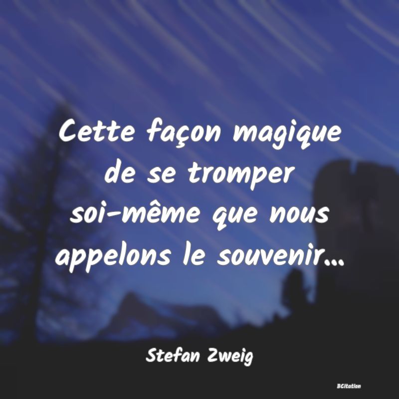 image de citation: Cette façon magique de se tromper soi-même que nous appelons le souvenir...