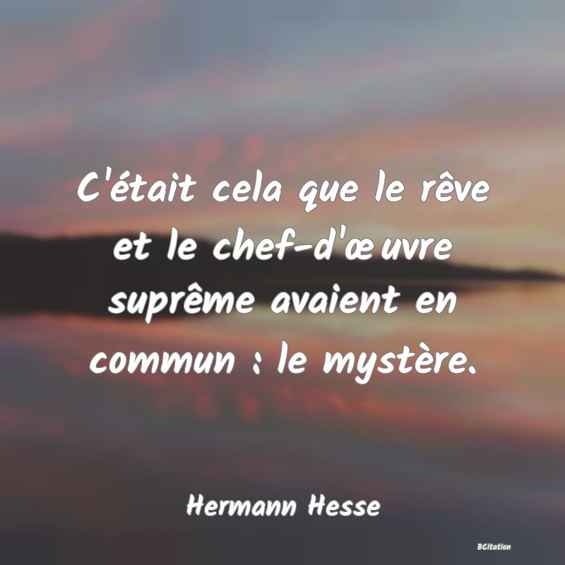 image de citation: C'était cela que le rêve et le chef-d'œuvre suprême avaient en commun : le mystère.