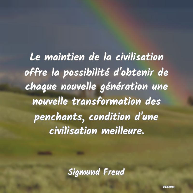 image de citation: Le maintien de la civilisation offre la possibilité d'obtenir de chaque nouvelle génération une nouvelle transformation des penchants, condition d'une civilisation meilleure.