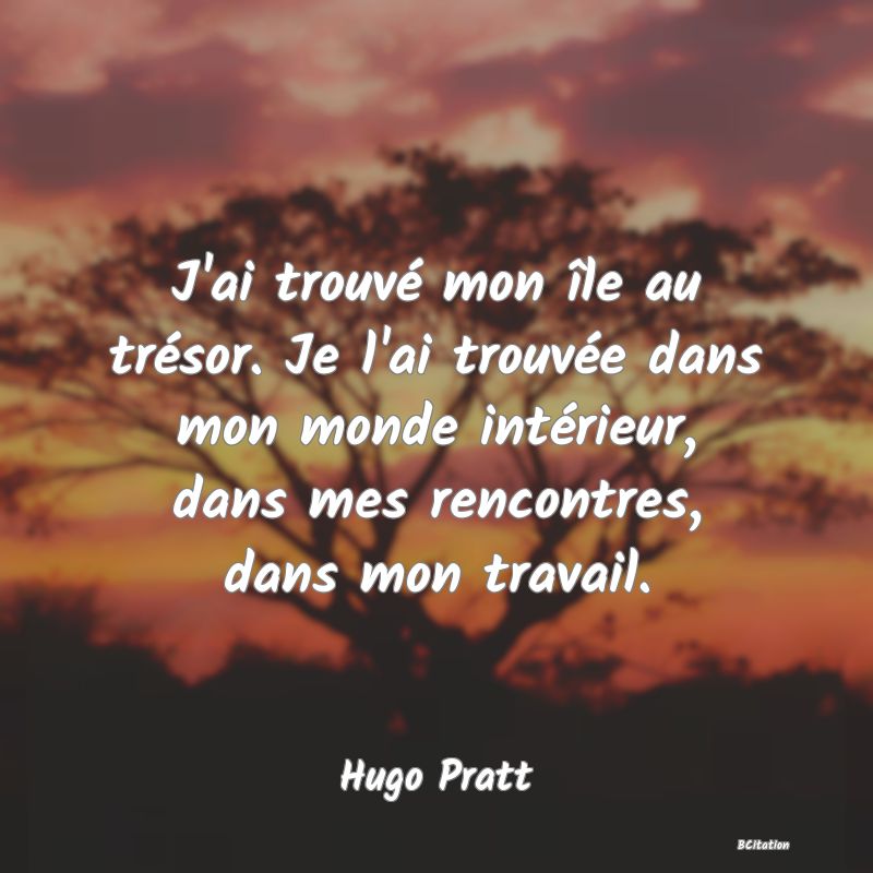 image de citation: J'ai trouvé mon île au trésor. Je l'ai trouvée dans mon monde intérieur, dans mes rencontres, dans mon travail.