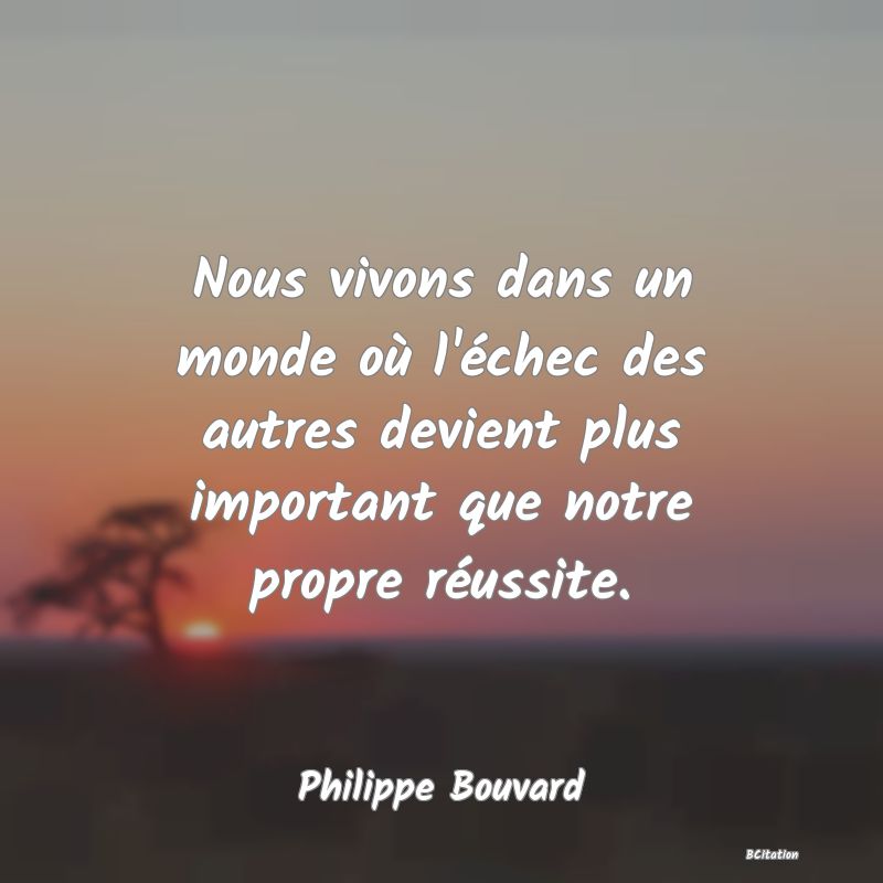 image de citation: Nous vivons dans un monde où l'échec des autres devient plus important que notre propre réussite.