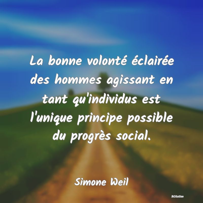 image de citation: La bonne volonté éclairée des hommes agissant en tant qu'individus est l'unique principe possible du progrès social.