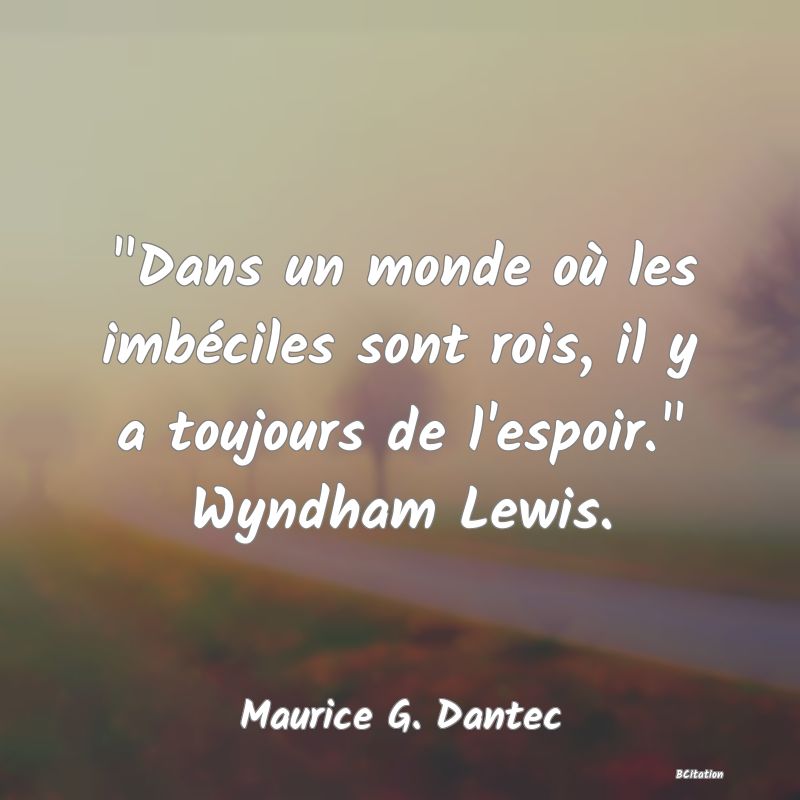 image de citation:  Dans un monde où les imbéciles sont rois, il y a toujours de l'espoir.  Wyndham Lewis.