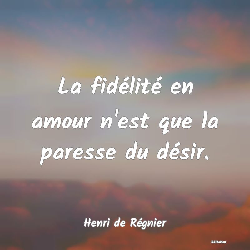 image de citation: La fidélité en amour n'est que la paresse du désir.