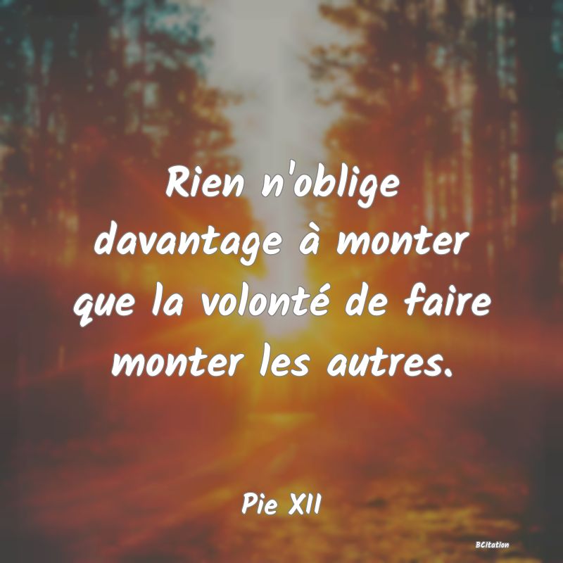 image de citation: Rien n'oblige davantage à monter que la volonté de faire monter les autres.