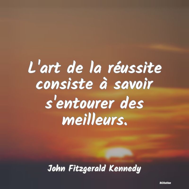 image de citation: L'art de la réussite consiste à savoir s'entourer des meilleurs.