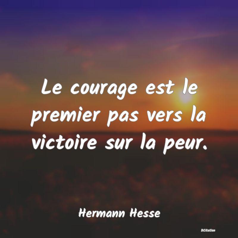 image de citation: Le courage est le premier pas vers la victoire sur la peur.