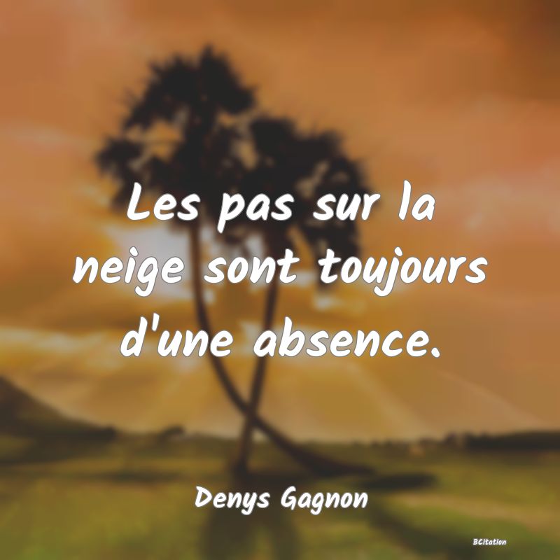 image de citation: Les pas sur la neige sont toujours d'une absence.