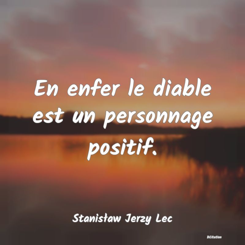 image de citation: En enfer le diable est un personnage positif.