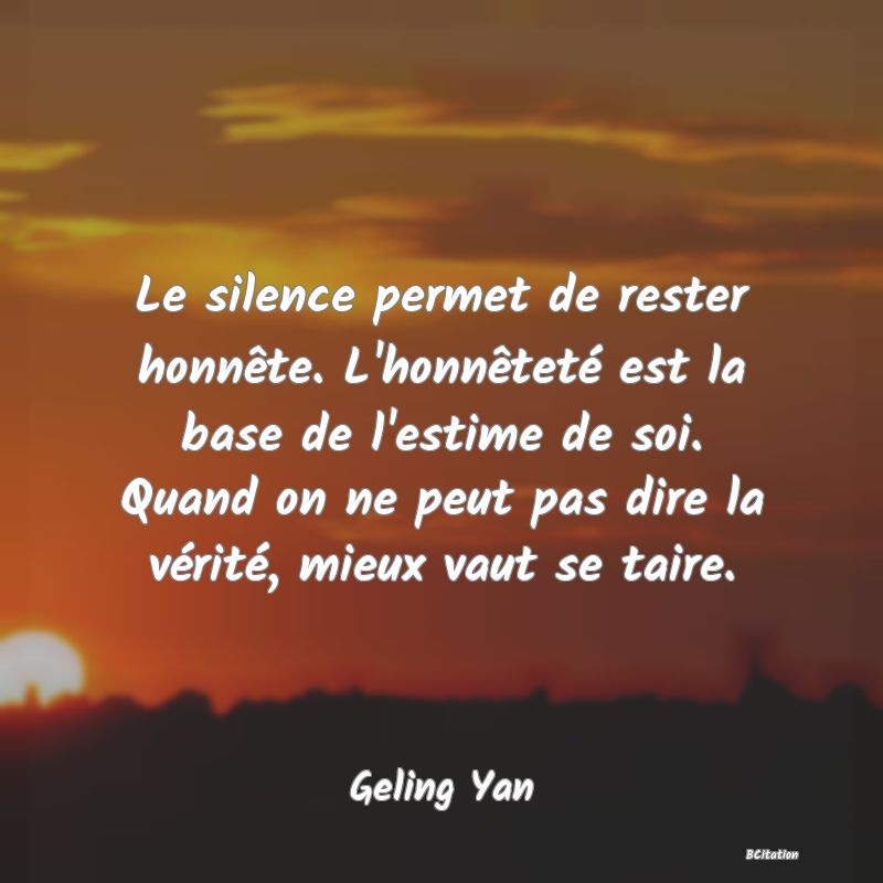 image de citation: Le silence permet de rester honnête. L'honnêteté est la base de l'estime de soi. Quand on ne peut pas dire la vérité, mieux vaut se taire.