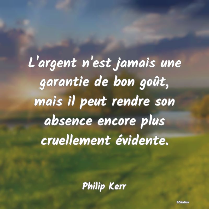 image de citation: L'argent n'est jamais une garantie de bon goût, mais il peut rendre son absence encore plus cruellement évidente.