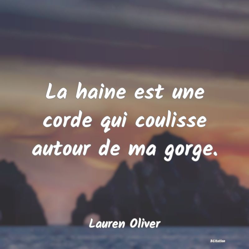 image de citation: La haine est une corde qui coulisse autour de ma gorge.