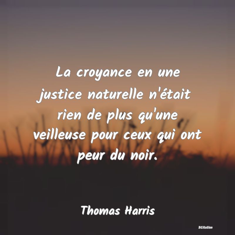 image de citation: La croyance en une justice naturelle n'était rien de plus qu'une veilleuse pour ceux qui ont peur du noir.