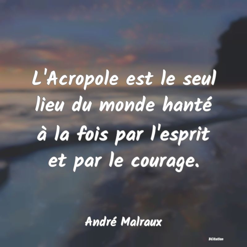 image de citation: L'Acropole est le seul lieu du monde hanté à la fois par l'esprit et par le courage.