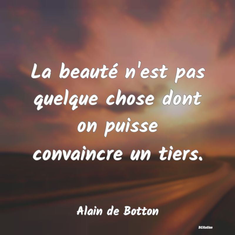 image de citation: La beauté n'est pas quelque chose dont on puisse convaincre un tiers.