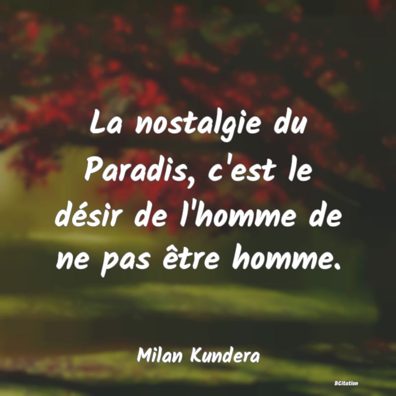 image de citation: La nostalgie du Paradis, c'est le désir de l'homme de ne pas être homme.