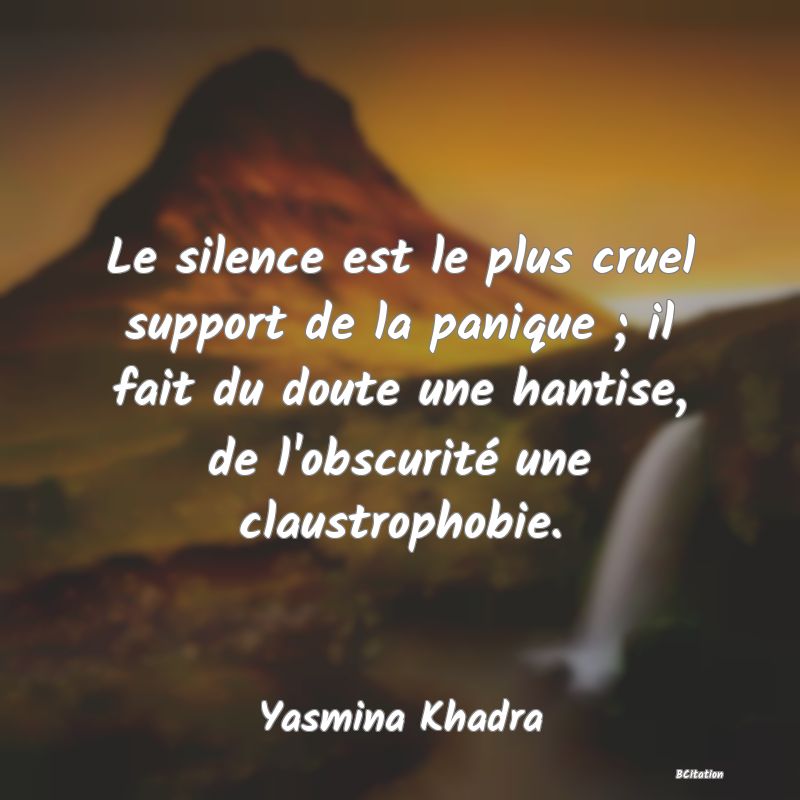 image de citation: Le silence est le plus cruel support de la panique ; il fait du doute une hantise, de l'obscurité une claustrophobie.