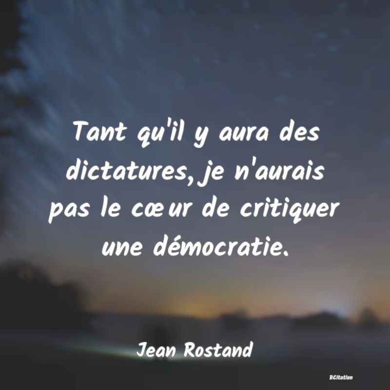 image de citation: Tant qu'il y aura des dictatures, je n'aurais pas le cœur de critiquer une démocratie.