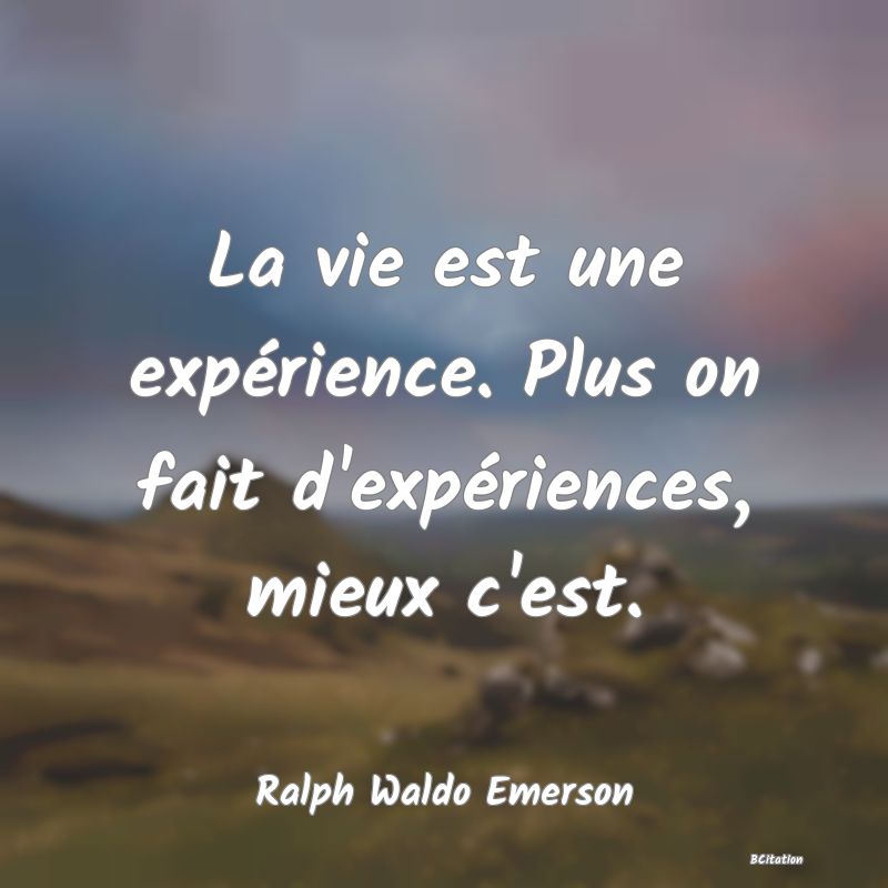 image de citation: La vie est une expérience. Plus on fait d'expériences, mieux c'est.