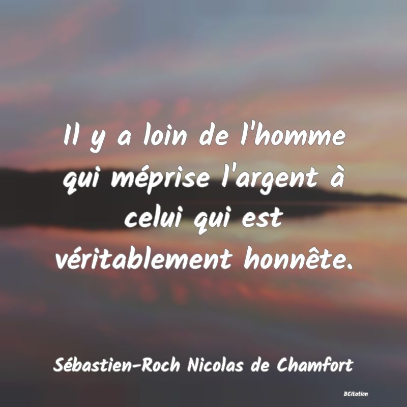 image de citation: Il y a loin de l'homme qui méprise l'argent à celui qui est véritablement honnête.