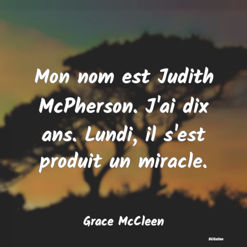 image de citation: Mon nom est Judith McPherson. J'ai dix ans. Lundi, il s'est produit un miracle.