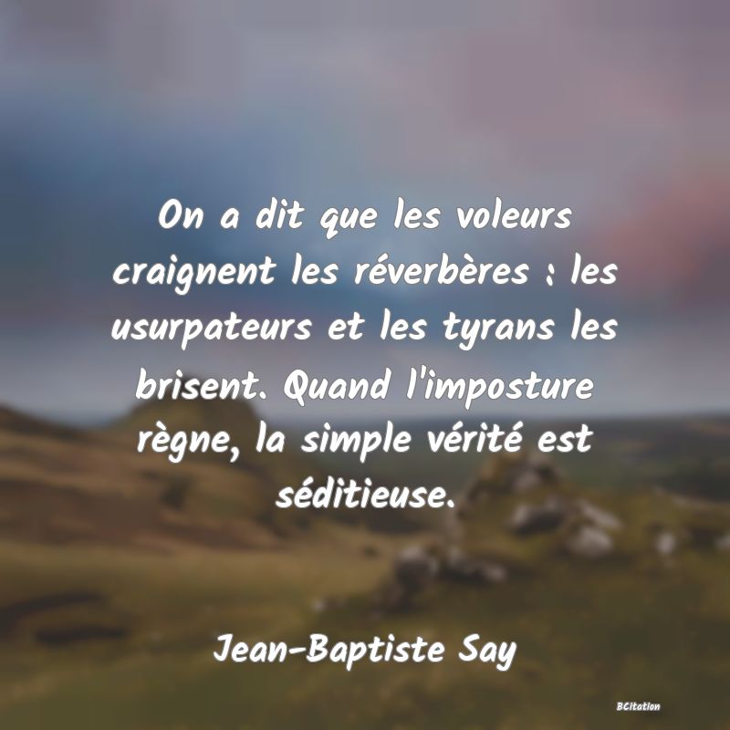 image de citation: On a dit que les voleurs craignent les réverbères : les usurpateurs et les tyrans les brisent. Quand l'imposture règne, la simple vérité est séditieuse.