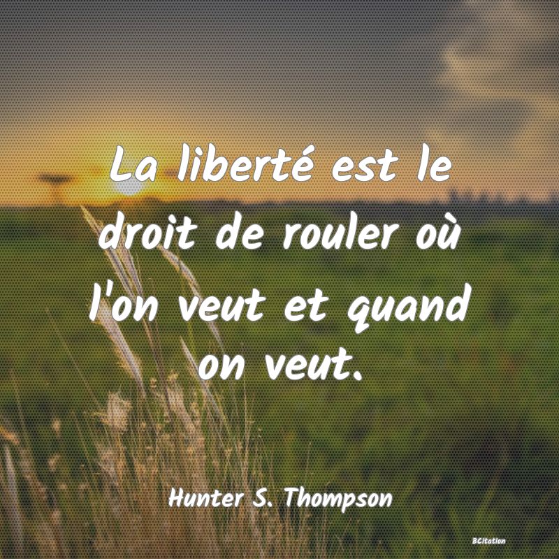 image de citation: La liberté est le droit de rouler où l'on veut et quand on veut.