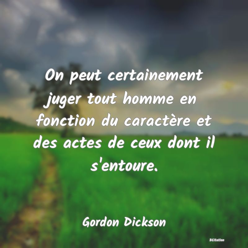 image de citation: On peut certainement juger tout homme en fonction du caractère et des actes de ceux dont il s'entoure.