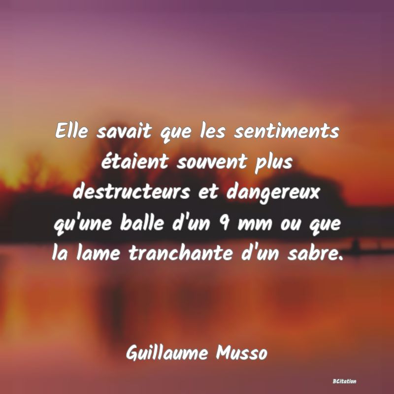 image de citation: Elle savait que les sentiments étaient souvent plus destructeurs et dangereux qu'une balle d'un 9 mm ou que la lame tranchante d'un sabre.