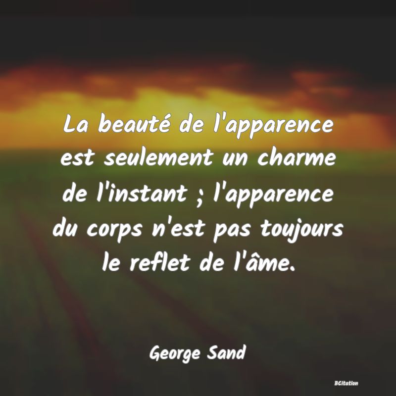 image de citation: La beauté de l'apparence est seulement un charme de l'instant ; l'apparence du corps n'est pas toujours le reflet de l'âme.