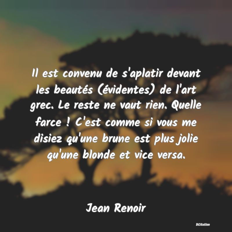 image de citation: Il est convenu de s'aplatir devant les beautés (évidentes) de l'art grec. Le reste ne vaut rien. Quelle farce ! C'est comme si vous me disiez qu'une brune est plus jolie qu'une blonde et vice versa.