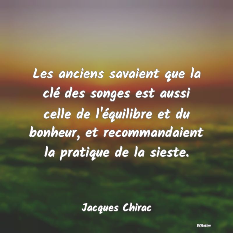 image de citation: Les anciens savaient que la clé des songes est aussi celle de l'équilibre et du bonheur, et recommandaient la pratique de la sieste.