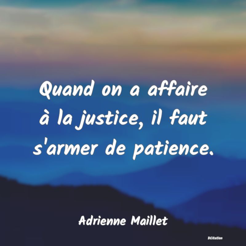 image de citation: Quand on a affaire à la justice, il faut s'armer de patience.