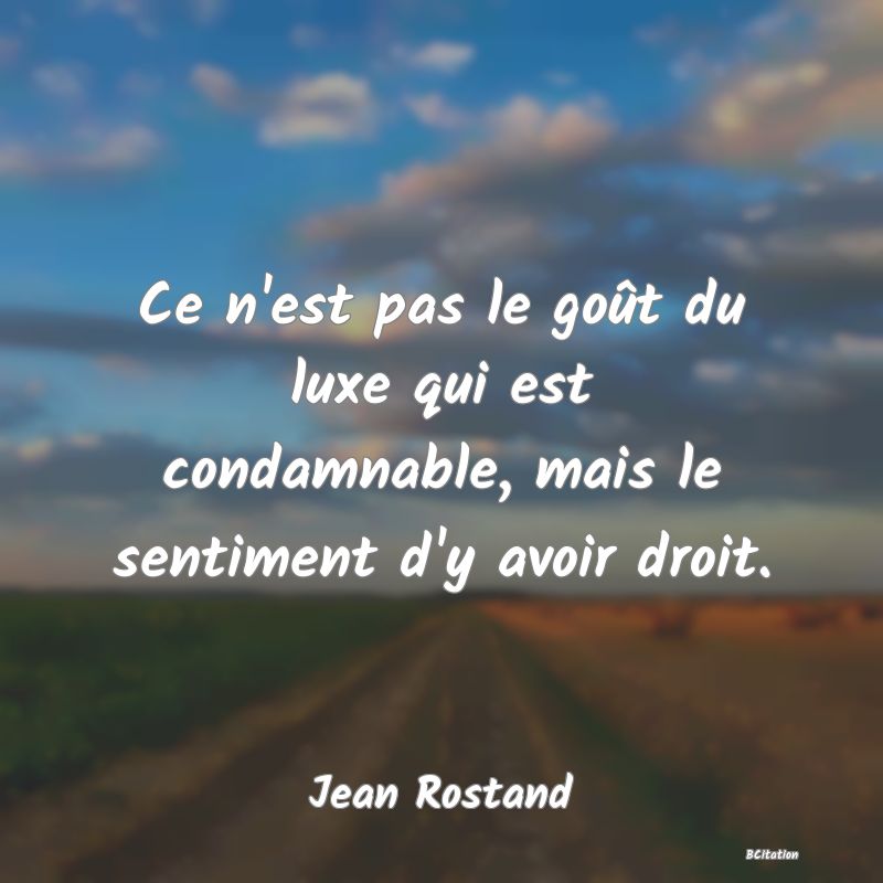 image de citation: Ce n'est pas le goût du luxe qui est condamnable, mais le sentiment d'y avoir droit.