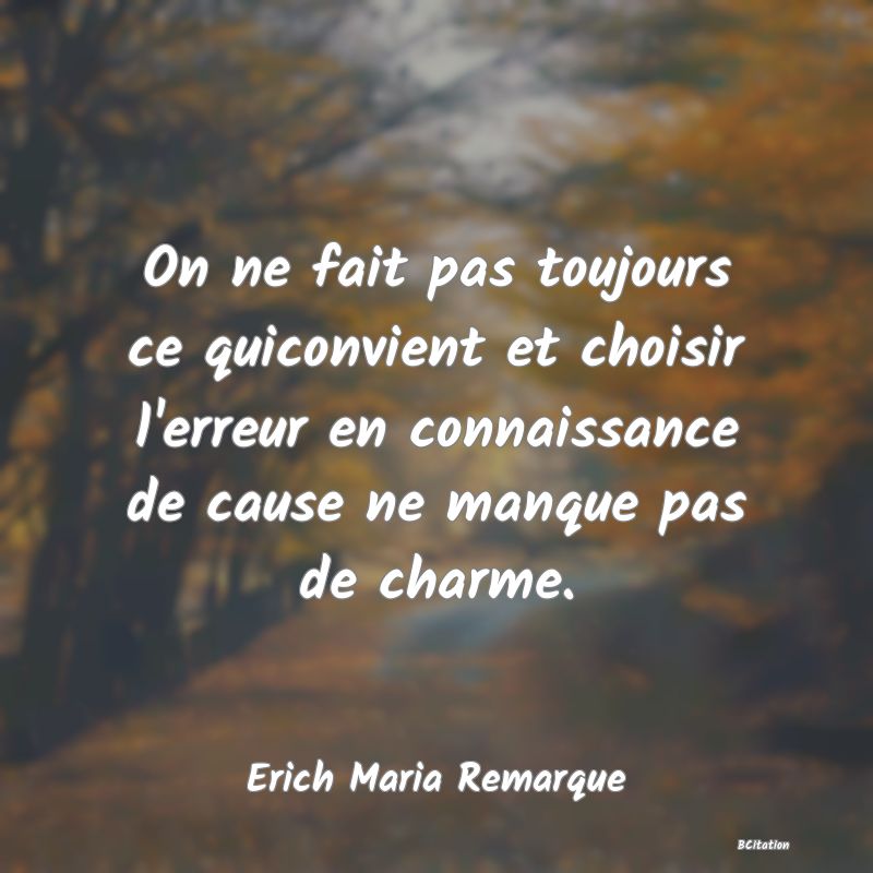 image de citation: On ne fait pas toujours ce quiconvient et choisir l'erreur en connaissance de cause ne manque pas de charme.