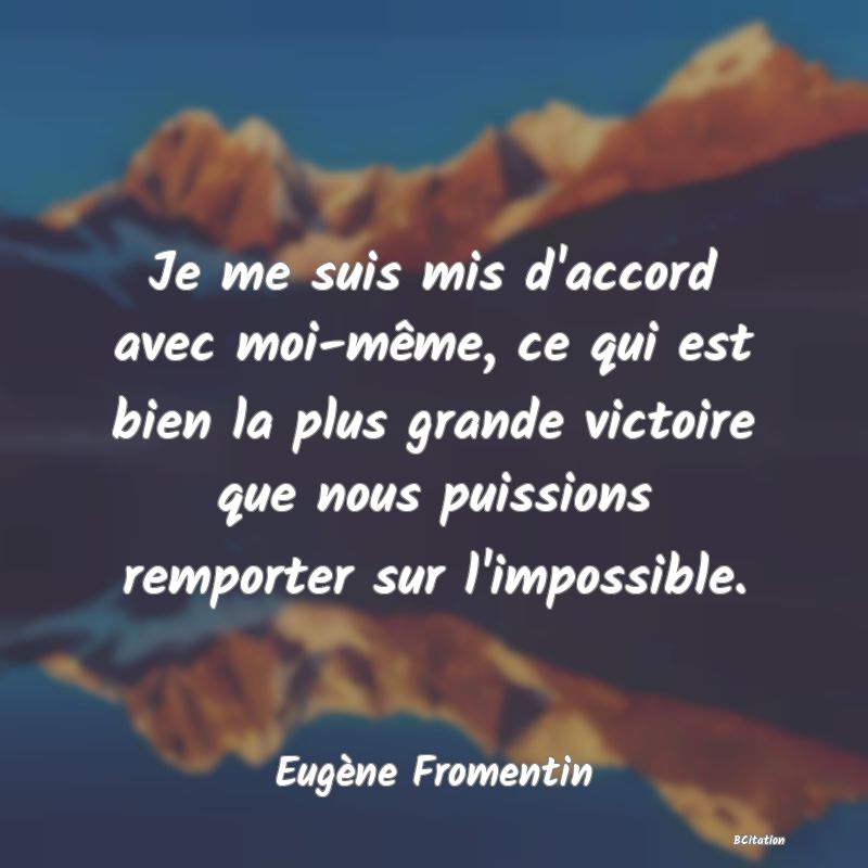 image de citation: Je me suis mis d'accord avec moi-même, ce qui est bien la plus grande victoire que nous puissions remporter sur l'impossible.