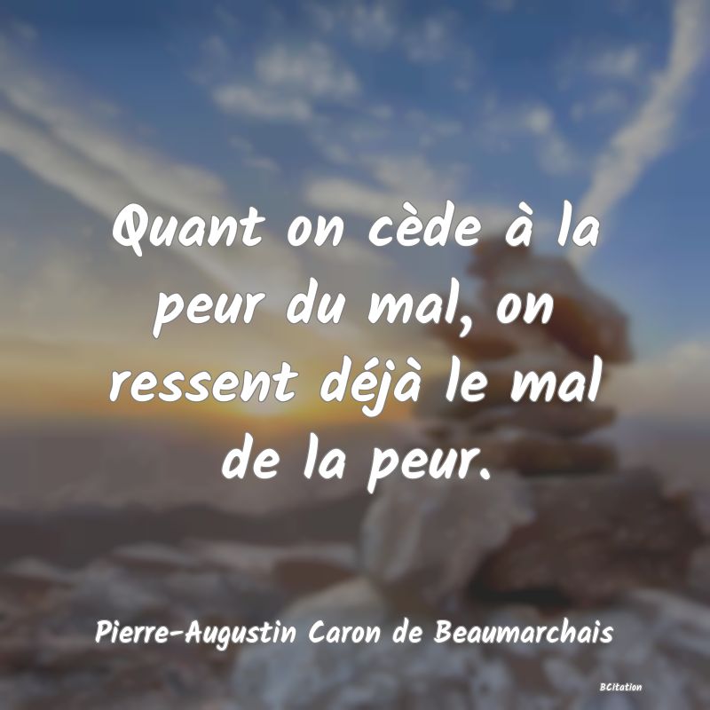 image de citation: Quant on cède à la peur du mal, on ressent déjà le mal de la peur.