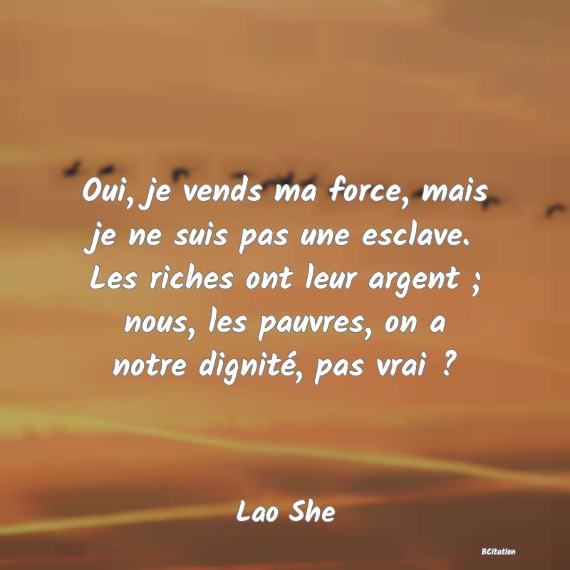 image de citation: Oui, je vends ma force, mais je ne suis pas une esclave. Les riches ont leur argent ; nous, les pauvres, on a notre dignité, pas vrai ?