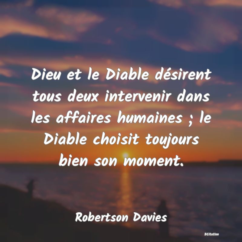 image de citation: Dieu et le Diable désirent tous deux intervenir dans les affaires humaines ; le Diable choisit toujours bien son moment.