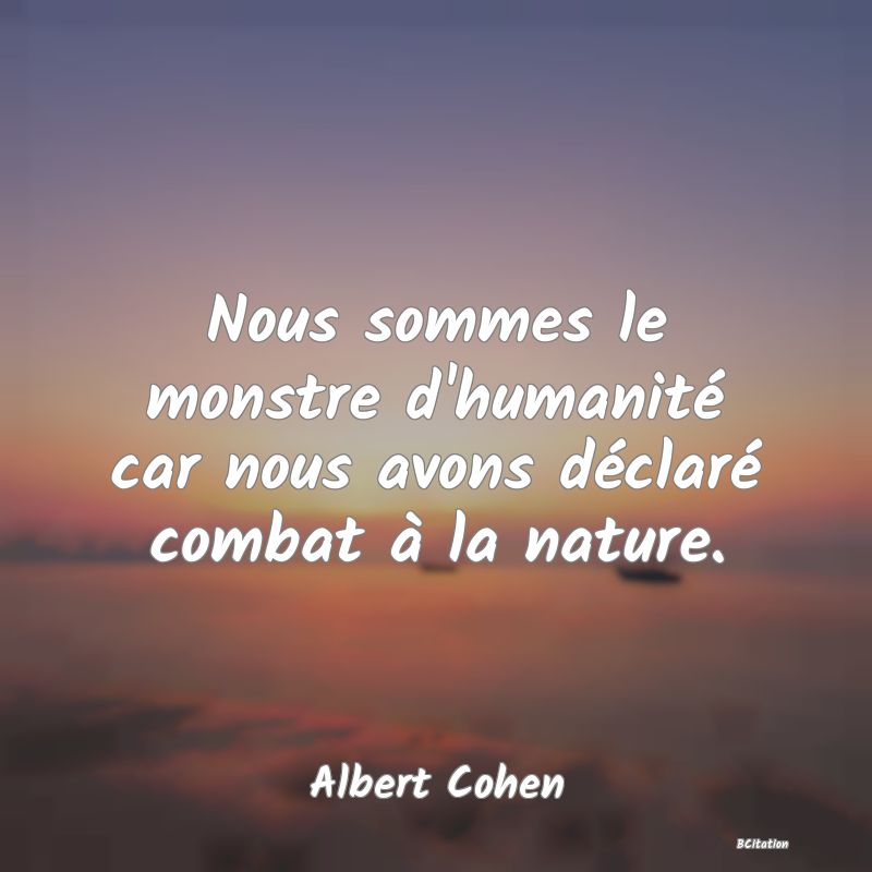 image de citation: Nous sommes le monstre d'humanité car nous avons déclaré combat à la nature.