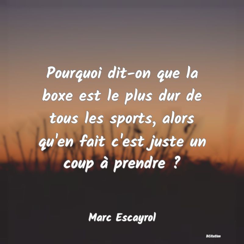 image de citation: Pourquoi dit-on que la boxe est le plus dur de tous les sports, alors qu'en fait c'est juste un coup à prendre ?