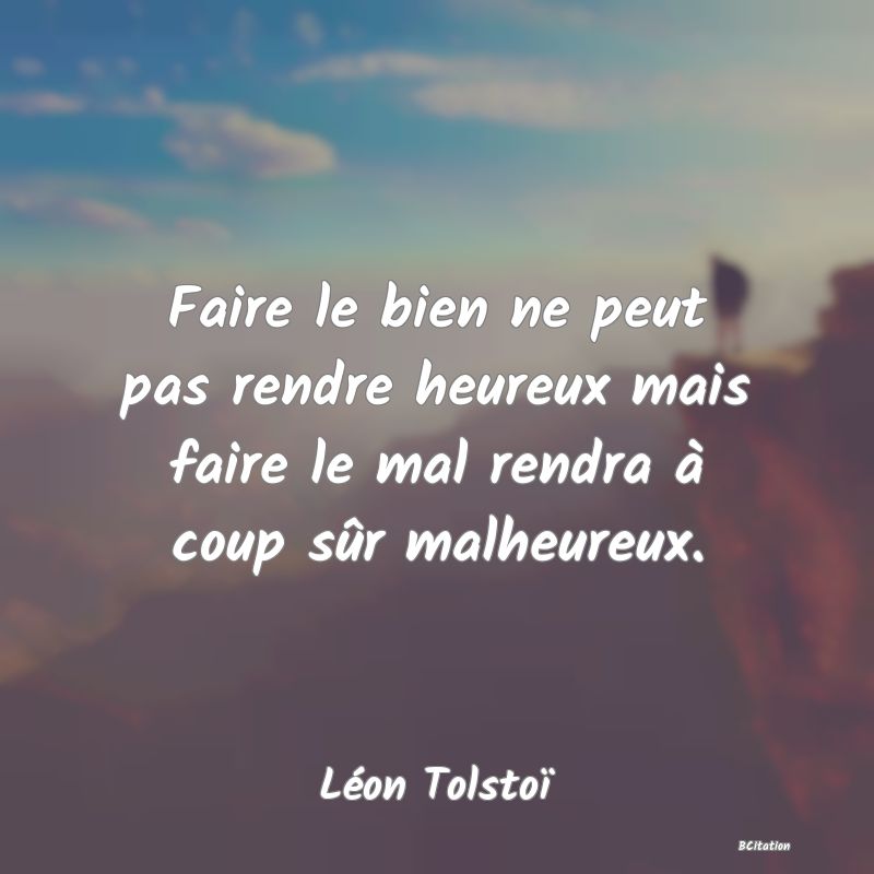 image de citation: Faire le bien ne peut pas rendre heureux mais faire le mal rendra à coup sûr malheureux.