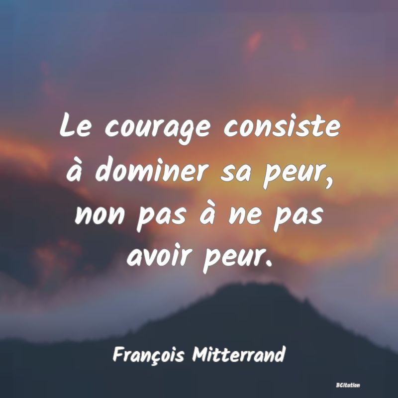 image de citation: Le courage consiste à dominer sa peur, non pas à ne pas avoir peur.